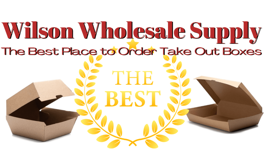 Wilson Wholesale Supply: The Best Place to Order Take Out Boxes